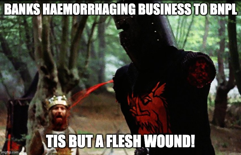 Monty Python Black Knight meme: banks haemorrhaging business to BNPL, insisting it's but a flesh wound.